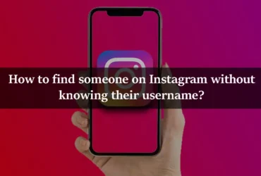 How to find someone on Instagram without knowing their username?