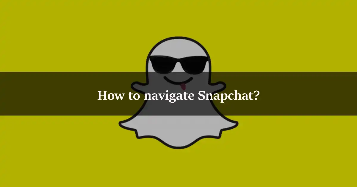 How to navigate Snapchat?