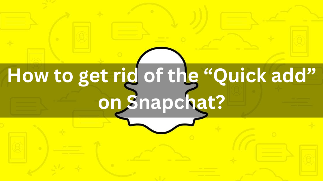 How to get rid of the “Quick add” on Snapchat?